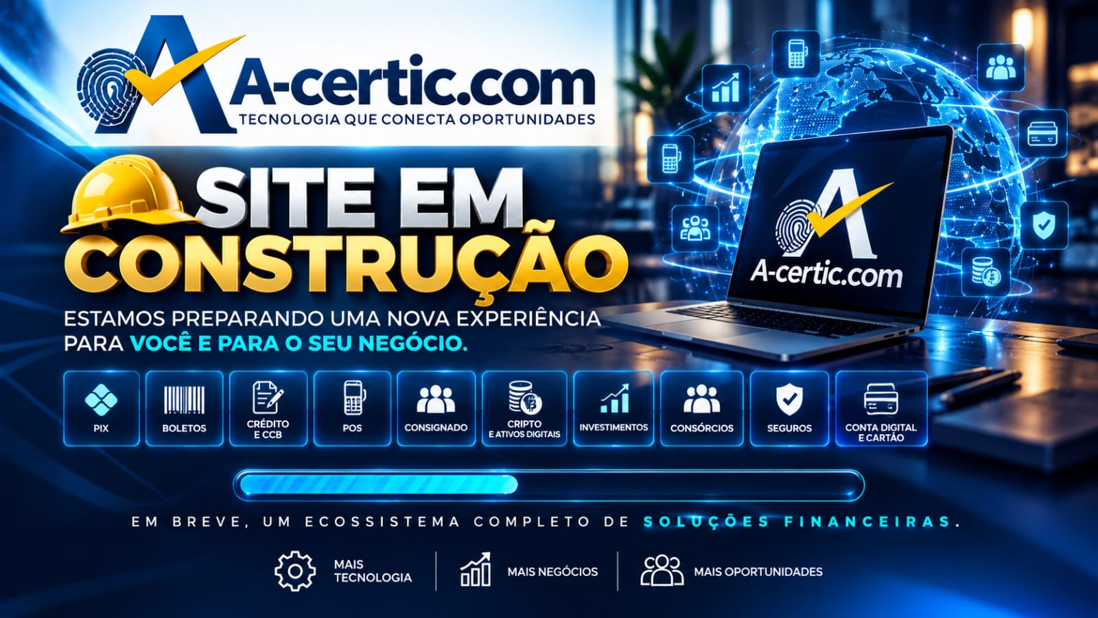 A-certic.com — Tecnologia que conecta oportunidades. Site em construção. Estamos preparando uma nova experiência para você e para o seu negócio. Em breve, um ecossistema completo de soluções financeiras: Pix, boletos, crédito e CCB, POS, consignado, cripto e ativos digitais, investimentos, consórcios, seguros, conta digital e cartão. Mais tecnologia, mais negócios, mais oportunidades.